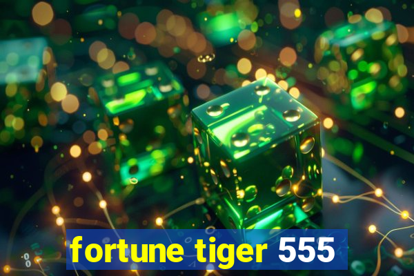 fortune tiger 555